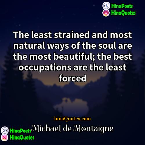 Michael de Montaigne Quotes | The least strained and most natural ways